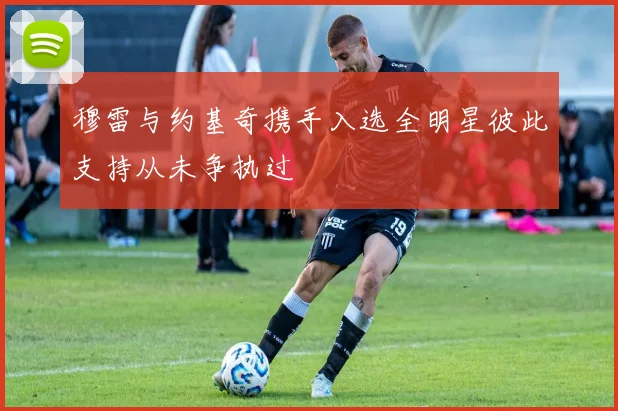 穆雷与约基奇携手入选全明星彼此支持从未争执过