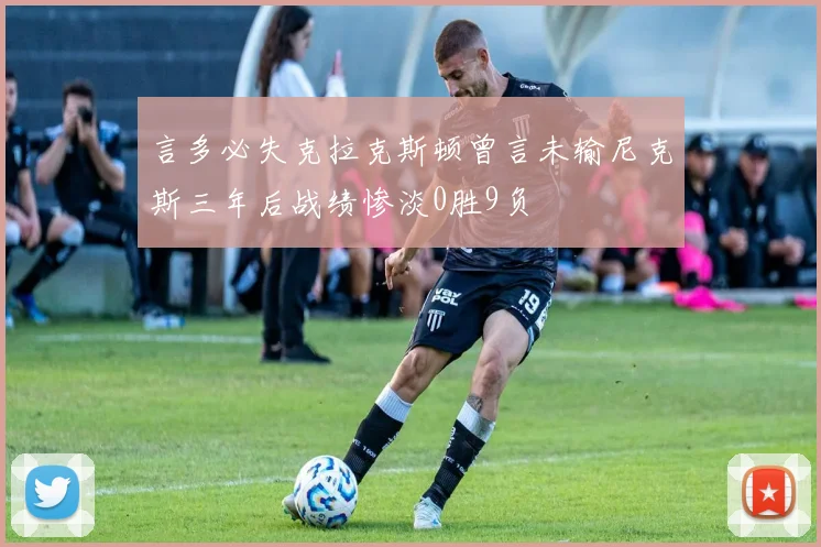 言多必失克拉克斯顿曾言未输尼克斯三年后战绩惨淡0胜9负