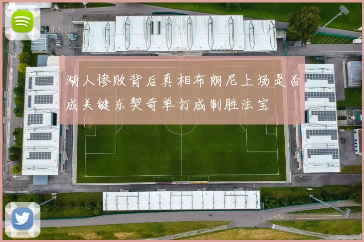 湖人惨败背后真相布朗尼上场是否成关键东契奇单打成制胜法宝